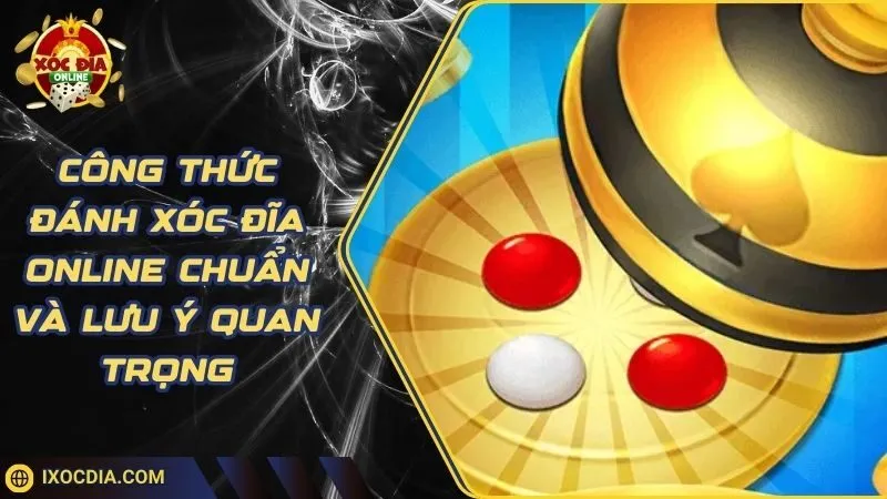 Công Thức Đánh Xóc Đĩa Online Chuẩn Và Lưu Ý Quan Trọng