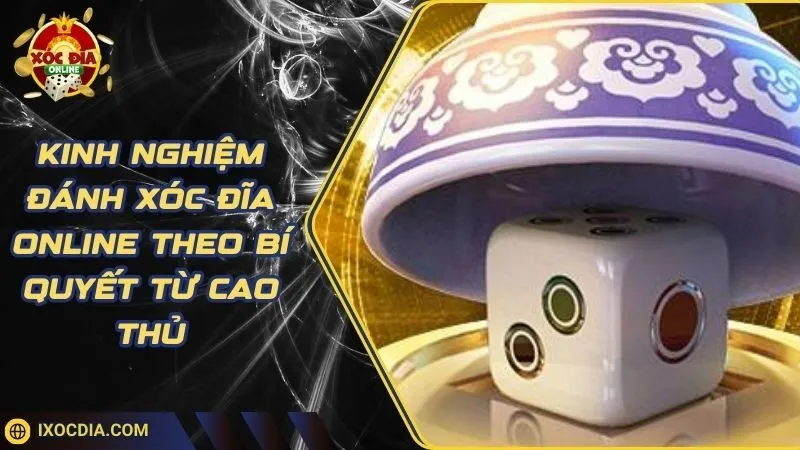 Kinh Nghiệm Đánh Xóc Đĩa Online Theo Bí Quyết Từ Cao Thủ
