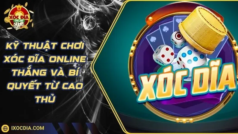 Kỹ Thuật Chơi Xóc Đĩa Online Thắng Và Bí Quyết Từ Cao Thủ