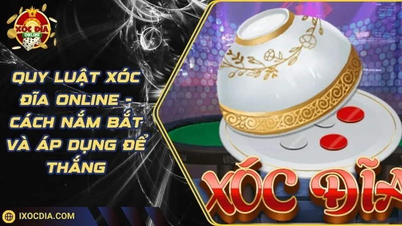 Quy Luật Xóc Đĩa Online - Cách Nắm Bắt Và Áp Dụng Để Thắng