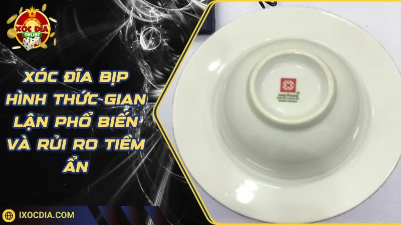 Xóc Đĩa Bịp - Hình Thức Gian Lận Phổ Biến Và Rủi Ro Tiềm Ẩn