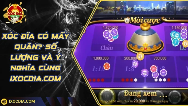 Xóc Đĩa Có Mấy Quân? Số Lượng Và Ý Nghĩa Cùng Ixocdia.Com
