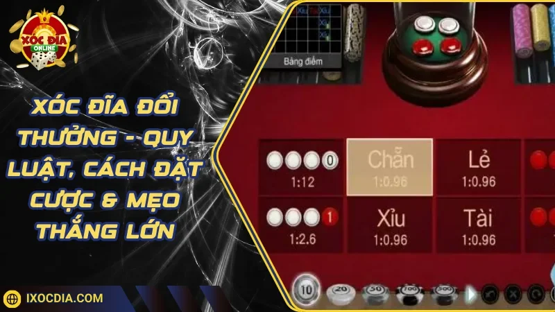 Xóc Đĩa Đổi Thưởng - Quy Luật, Cách Đặt Cược & Mẹo Thắng Lớn