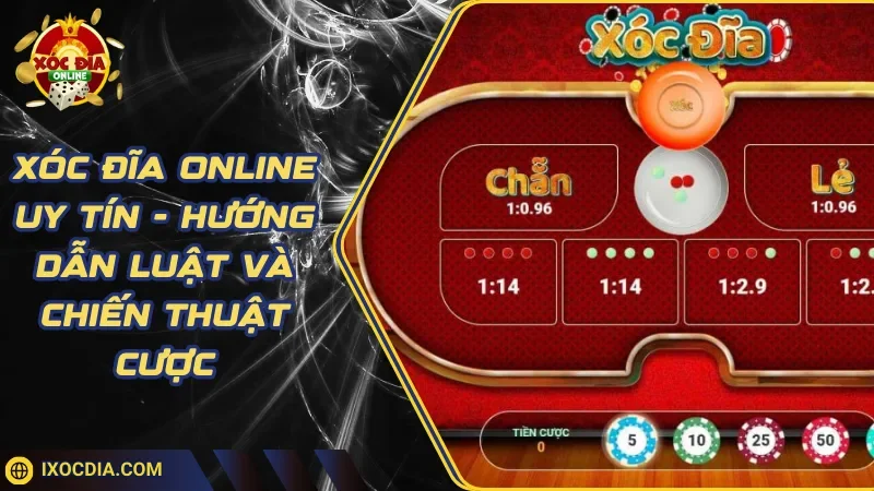 Xóc Đĩa Online Uy Tín - Hướng Dẫn Luật Và Chiến Thuật Cược